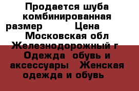 Продается шуба комбинированная.размер 48-50 › Цена ­ 6 000 - Московская обл., Железнодорожный г. Одежда, обувь и аксессуары » Женская одежда и обувь   